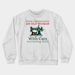 Never Underestimate An Old Woman With Cats And Sewing Skills Old Woman Funny Gifts Crewneck Sweatshirt